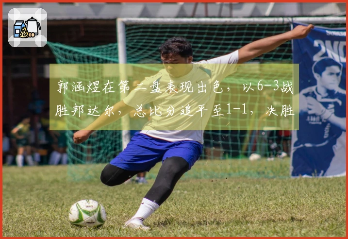 郭涵煜在第二盘表现出色，以6-3战胜邦达尔，总比分追平至1-1，决胜局即将开启！